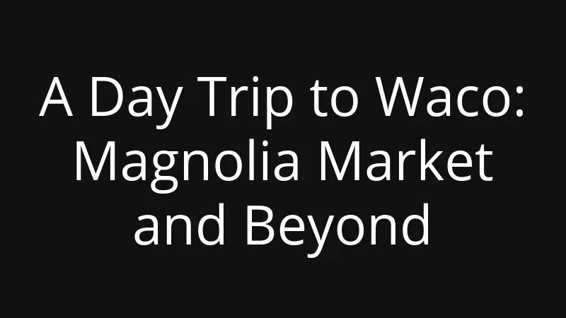 a-day-trip-to-waco-magnolia-market-and-beyond