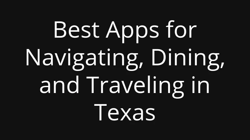 best-apps-for-navigating-dining-and-traveling-in-texas