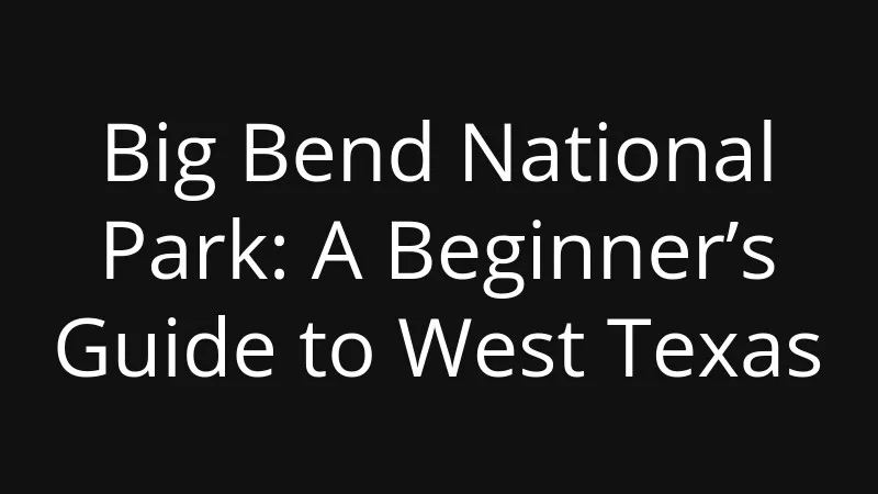 big-bend-national-park-a-beginners-guide-to-west-texas