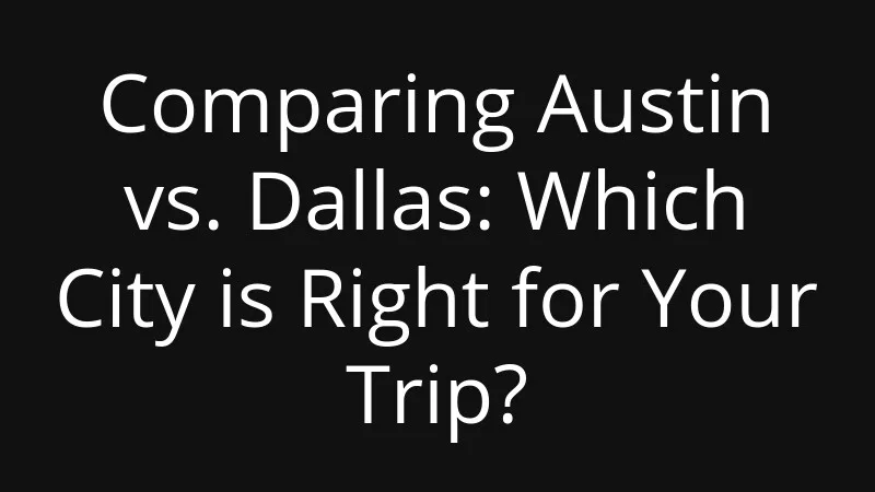 comparing-austin-vs-dallas-which-city-is-right-for-your-trip