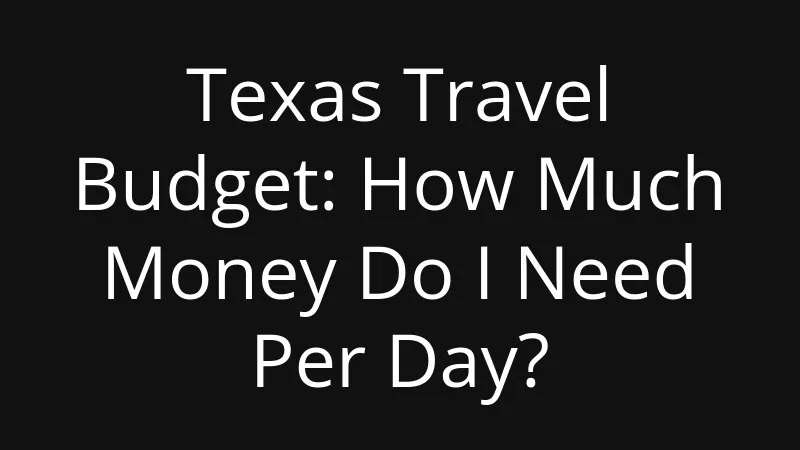texas-travel-budget-how-much-money-do-i-need-per-day
