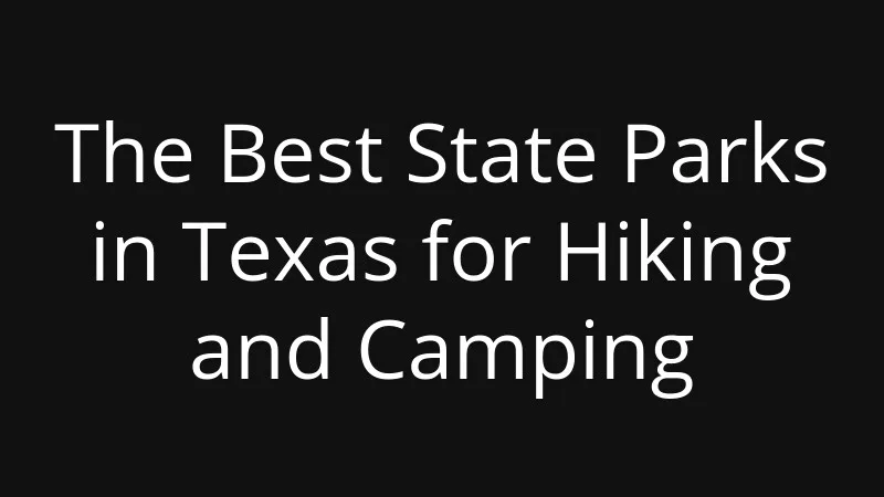 the-best-state-parks-in-texas-for-hiking-and-camping