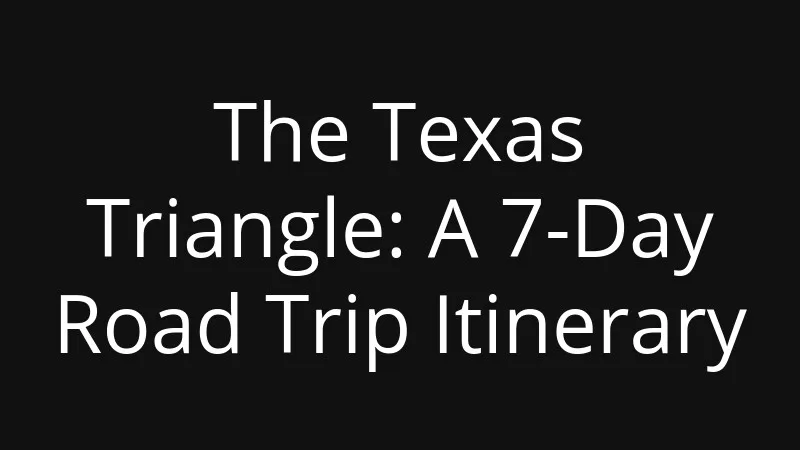 the-texas-triangle-a-7-day-road-trip-itinerary
