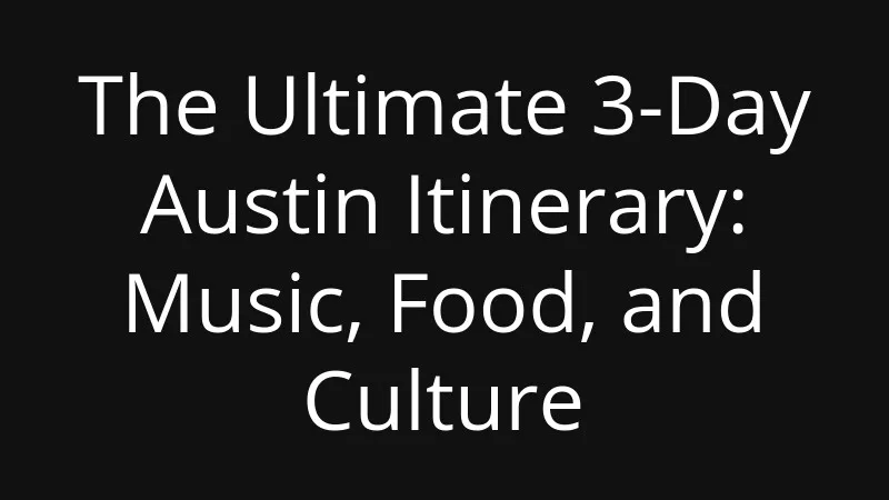 the-ultimate-3-day-austin-itinerary-music-food-and-culture
