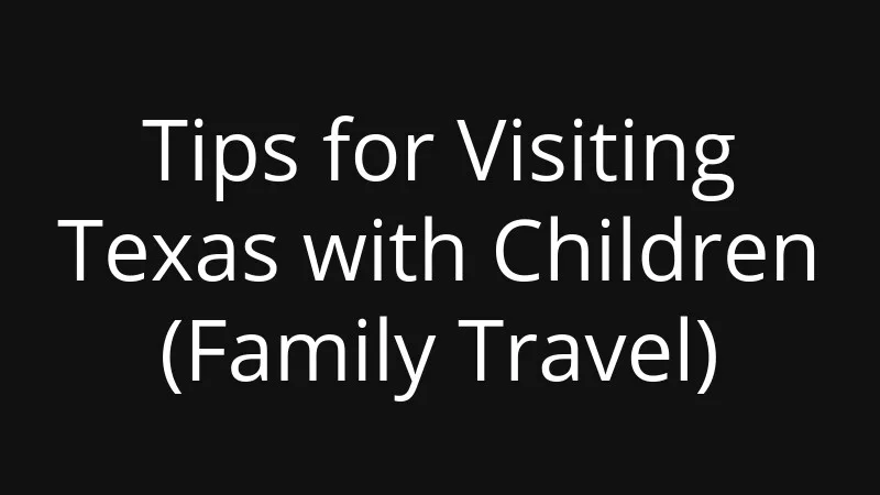 tips-for-visiting-texas-with-children-family-travel