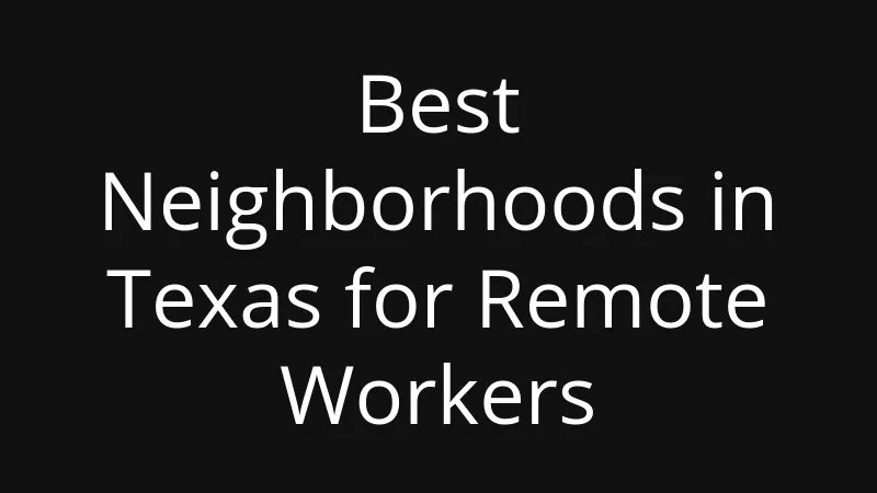 Best Neighborhoods In Texas For Remote Workers