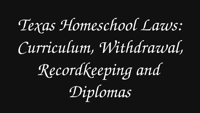 Texas Homeschool Laws Curriculum Withdrawal Recordkeeping And Diplomas