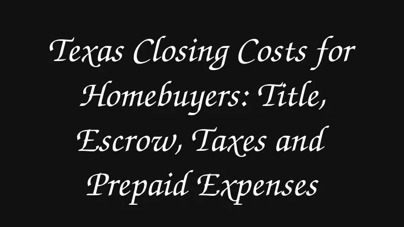 Texas Closing Costs For Homebuyers Title Escrow Taxes And Prepaid Expenses
