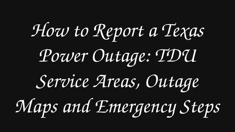 How To Report A Texas Power Outage Tdu Service Areas Outage Maps And Emergency Steps