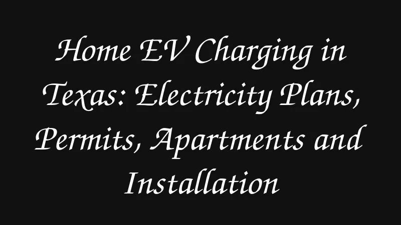 Home Ev Charging In Texas Electricity Plans Permits Apartments And Installation